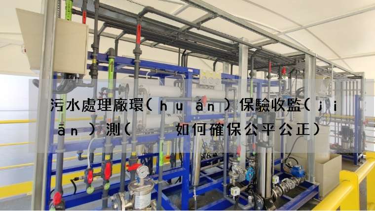 污水處理廠環(huán)保驗收監(jiān)測(  如何確保公平公正)